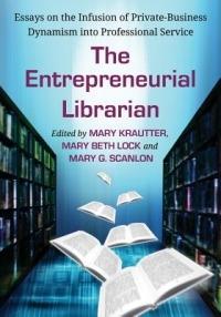 The Entrepreneurial Librarian: Essays on the Infusion of Private-Business Dynamism into Professional Service - cover