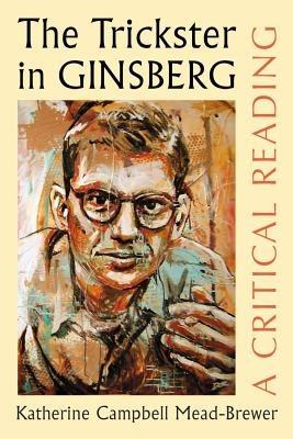 The Trickster in Ginsberg: A Critical Reading - Katherine Campbell Mead-Brewer - cover