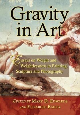 Gravity in Art: Essays on Weight and Weightlessness in Painting, Sculpture and Photography - cover