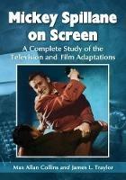 Mickey Spillane on Screen: A Complete Study of the Television and Film Adaptations - Max Allan Collins,James L. Traylor - cover