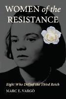 Women of the Resistance: Eight Who Defied the Third Reich - Marc E. Vargo - cover