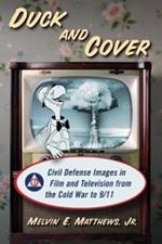 Duck and Cover: Civil Defense Images in Film and Television from the Cold War to 9/11