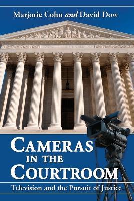 Cameras in the Courtroom: Television and the Pursuit of Justice - Marjorie Cohn,David Dow - cover