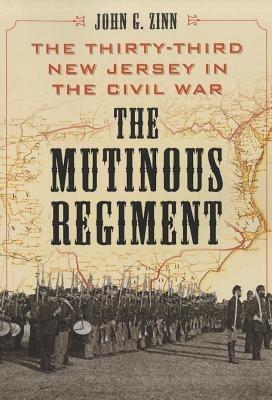 The Mutinous Regiment: The Thirty-Third New Jersey in the Civil War - John G. Zinn - cover