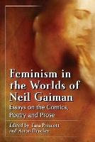 Feminism in the Worlds of Neil Gaiman: Essays on the Comics, Poetry and Prose