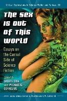 The Sex Is Out of This World: Essays on the Carnal Side of Science Fiction - cover