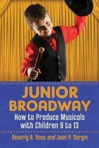 Junior Broadway: How to Produce Musicals with Children 9 to 13, 2d ed. - Beverly B. Ross - cover