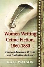 Women Writing Crime Fiction, 1860-1880: Fourteen American, British and Australian Authors