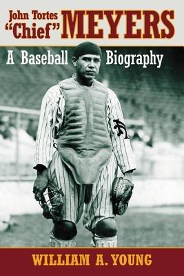 John Tortes "Chief" Meyers: A Baseball Biography - William A. Young - cover