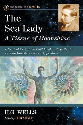 The Sea Lady: A Tissue of Moonshine: A Critical Text of the 1902 London First Edition, with an Introduction and Appendices - H. G. Wells - cover