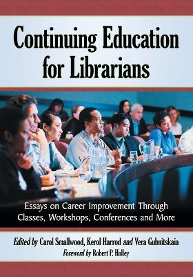 Continuing Education for Librarians: Essays on Career Improvement Through Classes, Workshops, Conferences and More - cover