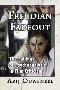 Freudian Fadeout: The Failings of Psychoanalysis in Film Criticism - Arij Ouweneel - cover