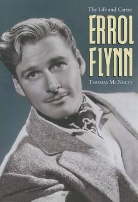 Errol Flynn: The Life and Career - Thomas McNulty - cover