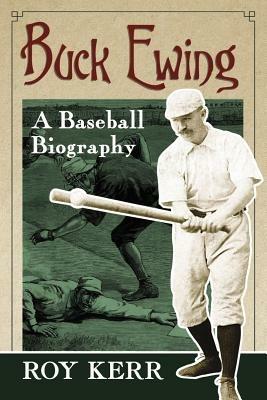 Buck Ewing: A Baseball Biography - Roy Kerr - cover