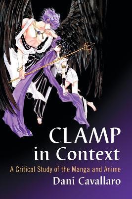 CLAMP in Context: A Critical Study of the Manga and Anime - Dani Cavallaro - cover