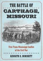 The Battle of Carthage, Missouri: A History of the First Trans-Mississippi Conflict of the Civil War