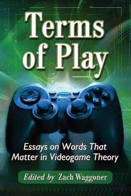 Terms of Play: Essays on Words That Matter in Videogame Theory - cover