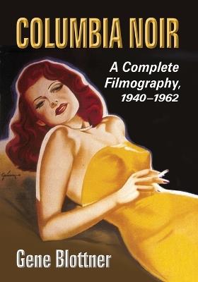 Columbia Noir: A Complete Filmography, 1940-1962 - Gene Blottner - cover