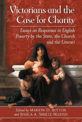 Victorians and the Case for Charity: Essays on Responses to English Poverty by the State, the Church and the Literati - cover