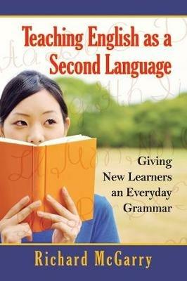 Teaching English as a Second Language: Giving New Learners an Everyday Grammar - Richard McGarry - cover