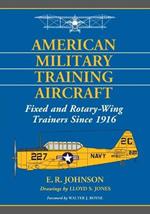 American Military Training Aircraft: Fixed and Rotary-Wing Trainers Since 1916
