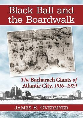 Black Ball and the Boardwalk: The Bacharach Giants of Atlantic City, 1916-1929 - James E. Overmyer - cover