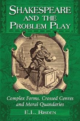 Shakespeare and the Problem Play: Complex Forms, Crossed Genres and Moral Quandaries - E.L. Risden - cover