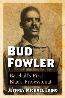Bud Fowler: Baseball's First Black Professional - Jeffrey Michael Laing - cover