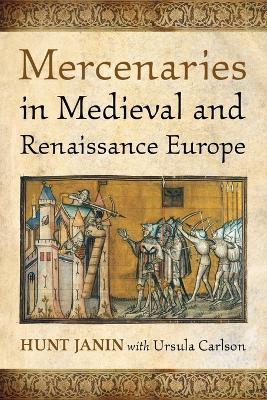 Mercenaries in Medieval and Renaissance Europe - Hunt Janin,Ursula Carlson - cover