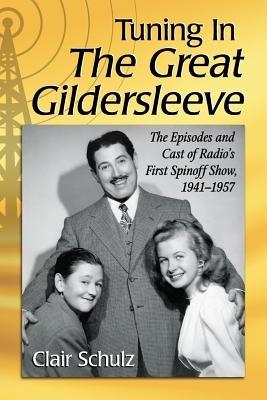 Tuning In The Great Gildersleeve: The Episodes and Cast of Radio's First Spinoff Show, 1941-1957 - Clair Schulz - cover
