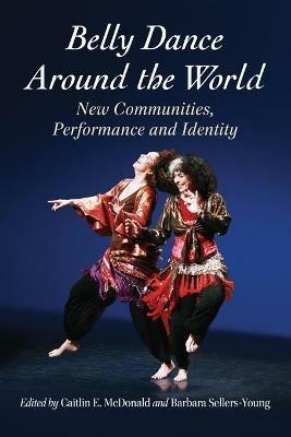 Belly Dance Around the World: New Communities, Performance and Identity - cover