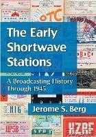 The Early Shortwave Stations: A Broadcasting History Through 1945 - Jerome S. Berg - cover