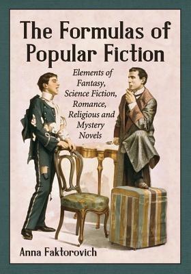 The Formulas of Popular Fiction: Elements of Fantasy, Science Fiction, Romance, Religious and Mystery Novels - Anna Faktorovich - cover