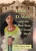 Emily D. West and the ""Yellow Rose of Texas"" Myth - Phillip Thomas Tucker - cover