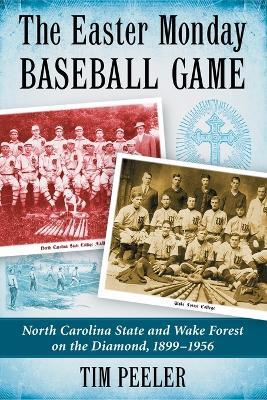 The Easter Monday Baseball Game: North Carolina State and Wake Forest on the Diamond, 1899-1956 - Tim Peeler - cover