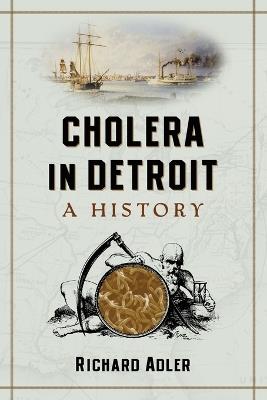 Cholera in Detroit: A History - Richard Adler - cover
