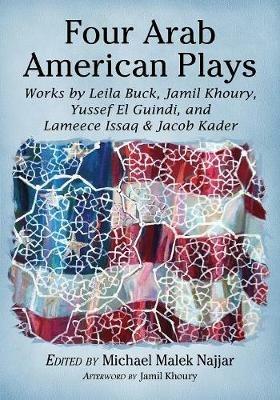 Four Arab American Plays: Works by Leila Buck, Jamil Khoury, Yussef El Guindi, and Lameece Issaq & Jacob Kader - cover