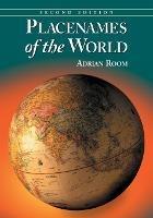 Placenames of the World: Origins and Meanings of the Names for 6,600 Countries, Cities, Territories, Natural Features and Historic Sites - Adrian Room - cover