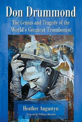 Don Drummond: The Genius and Tragedy of the World's Greatest Trombonist - Heather Augustyn - cover