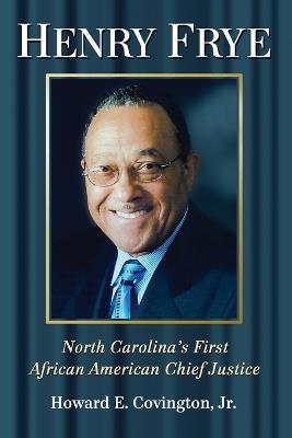 Henry Frye: North Carolina's First African American Chief Justice - Howard E. Covington - cover