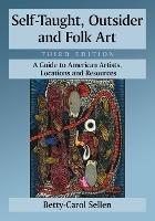 Self-Taught, Outsider and Folk Art: A Guide to American Artists, Locations and Resources - Betty-Carol Sellen - cover