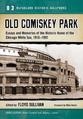 Old Comiskey Park: Memories of the Historic Home of the Chicago White Sox, 1910-1991 - cover