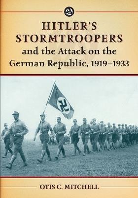 Hitler's Stormtroopers and the Attack on the German Republic, 1919-1933 - Otis C. Mitchell - cover
