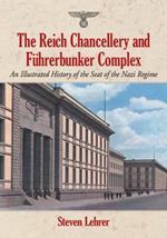 The Reich Chancellery and Fuhrerbunker Complex: An Illustrated History of the Seat of the Nazi Regime