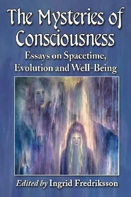 The Mysteries of Consciousness: Essays on Spacetime, Evolution and Well-Being - cover