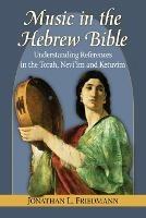 Music in the Hebrew Bible: Understanding References in the Torah, Nevi'im and Ketuvim