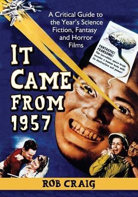 It Came from 1957: A Critical Guide to the Year's Science Fiction, Fantasy and Horror Films - Rob Craig - cover
