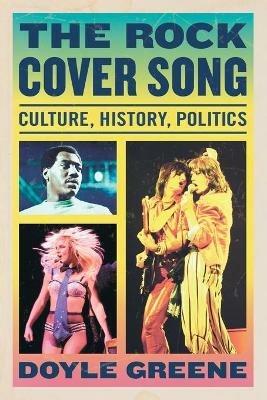 The Rock Cover Song: Culture, History and Politics - Doyle Greene - cover