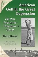 American Golf in the Great Depression: The Pros Take to the Grapefruit Circuit - Kevin Kenny - cover