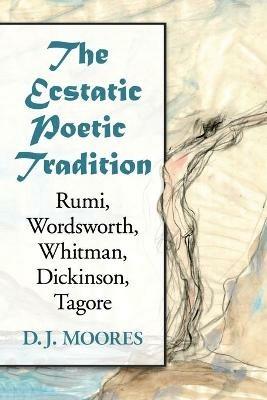 The Ecstatic Poetic Tradition: A Critical Study from the Ancients through Rumi, Wordsworth, Whitman, Dickinson and Tagore - D. J. Moores - cover